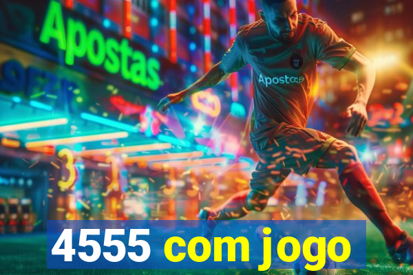 4555 com jogo